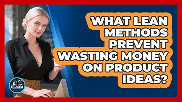 What Lean Methods Prevent Wasting Money On Product Ideas? - The Startup Growth Hub