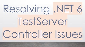 Resolving .NET 6 TestServer Controller Issues