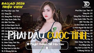 Phai Du Cuc Tnh Ng Allbum Ballad Triu View Hot 2026  Nhc Tr Ballad Vit Hay Nht 2026