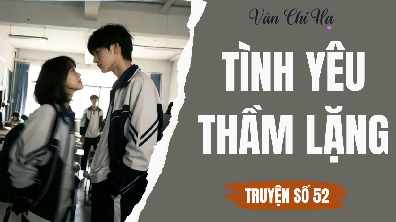 Vân Chi Hạ số 52 || Tình yêu thầm lặng