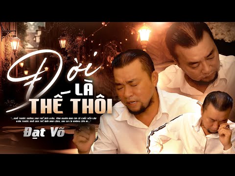 ĐỜI LÀ THẾ THÔI - ĐẠT VÕ (MV Cảm Động Rơi Nước Mắt)