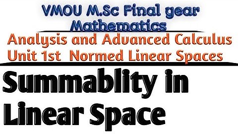 M.Sc mathematics final year Analysis and Advanced Calculus unit 1 summablity in Normed linear space