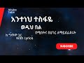 Anteneh Tsefaye Wedih Bel Lyrics አንተነህ ተስፋዬ ወዲህ በል ከግጥም ጋር