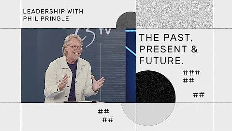 The Past, Present and Future - Leadership with Phil Pringle