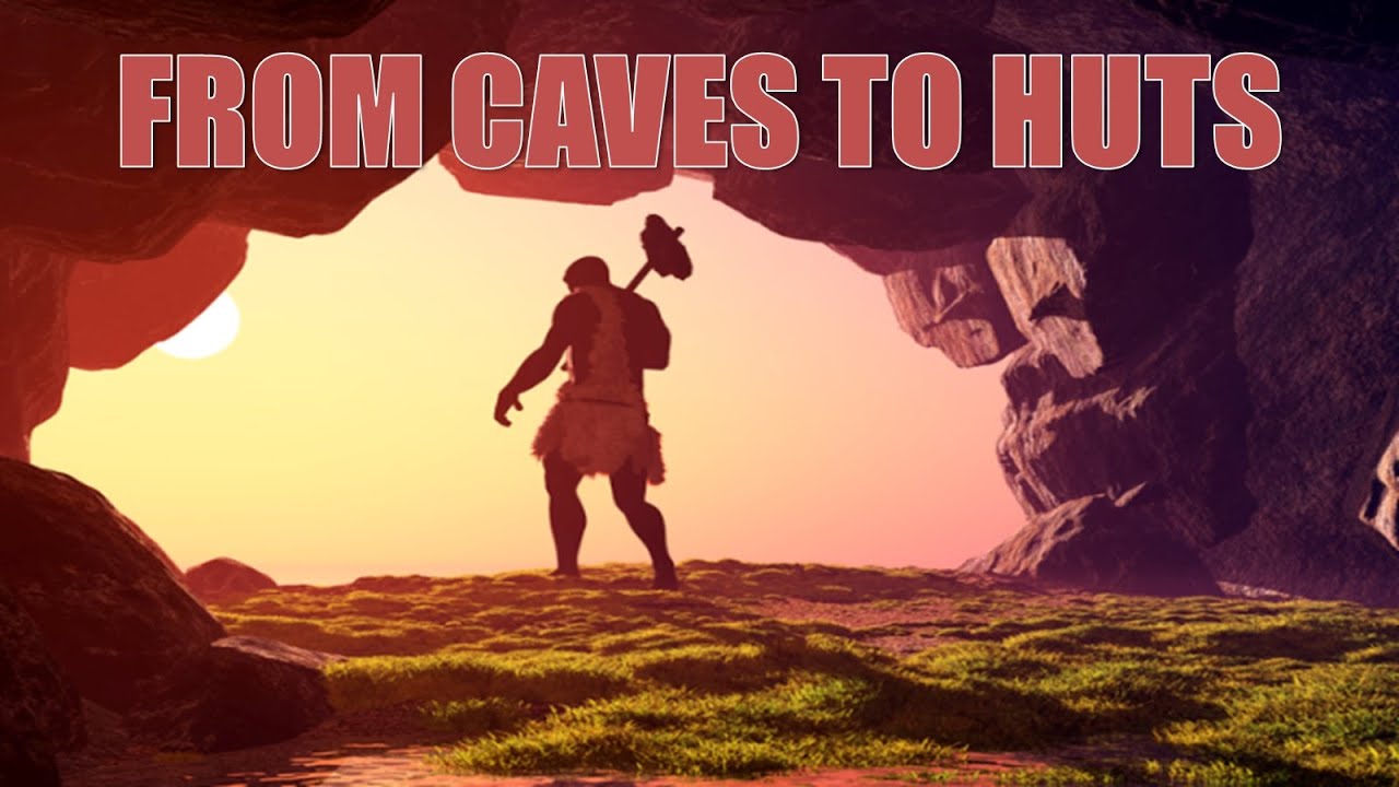 From Caves To Huts : The Evolution Of Settlement