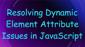 Resolving Dynamic Element Attribute Issues in JavaScript