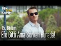 Efe gitti ama Serkan burada! - Sen Çal Kapımı 15. Bölüm