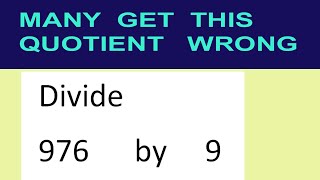 Divide     976      by     9  many  get  this  quotient   wrong