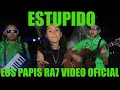 ESTUPIDO Los Papis RA7 (HD VIDEO OFICIAL)