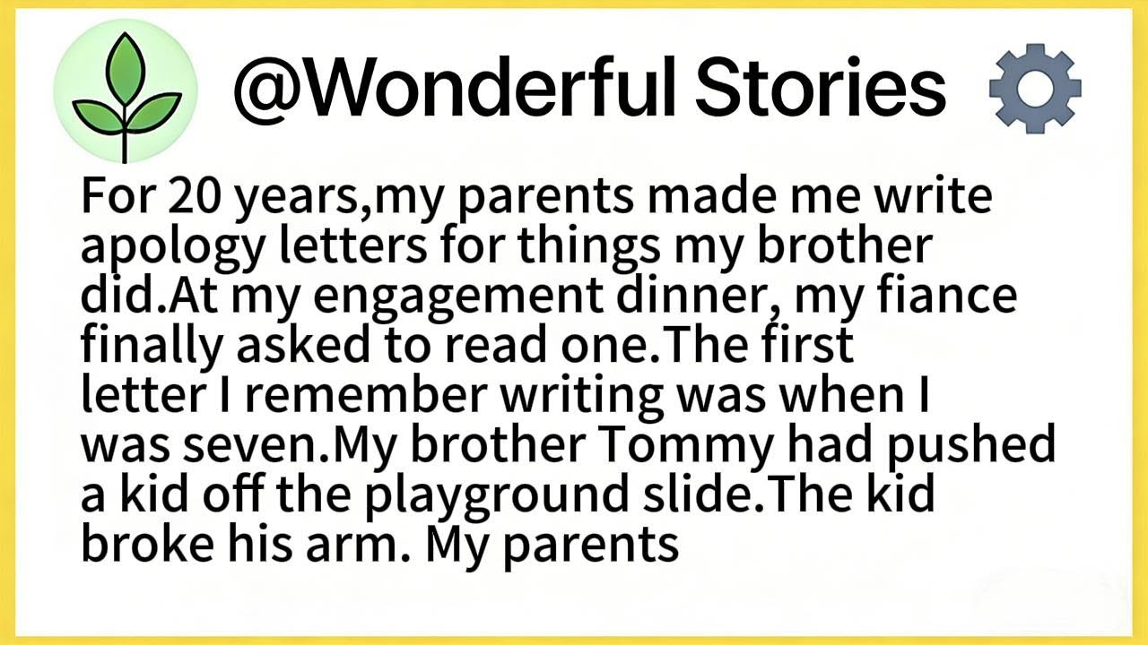 For 20 years,my parents made me write apology letters for things my brother did.At my engagement