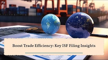 Boost Trade Efficiency: Key ISF Filing Insights