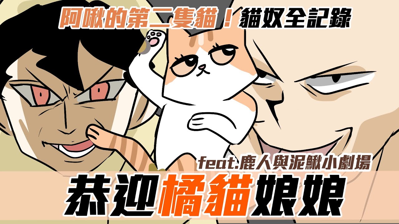 阿啾小劇場-恭迎橘貓娘娘！阿啾家的第二隻貓｜ 貓奴全記錄 feat.鹿人與泥鰍小劇場
