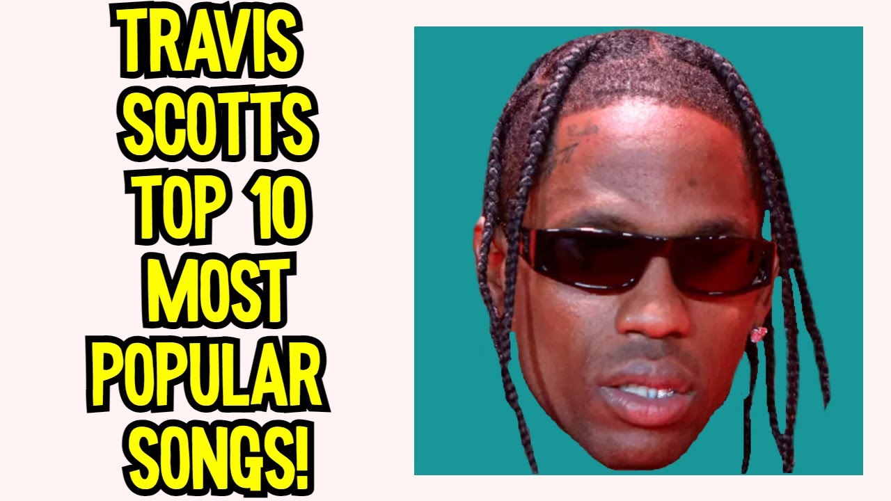 Top 10 Most Popular Travis Scott Songs YouTube