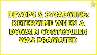 DevOps & SysAdmins: Determine when a Domain Controller was promoted (2 Solutions!!)