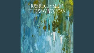 Video thumbnail of "Joshua Hyslop - The Way You Can"