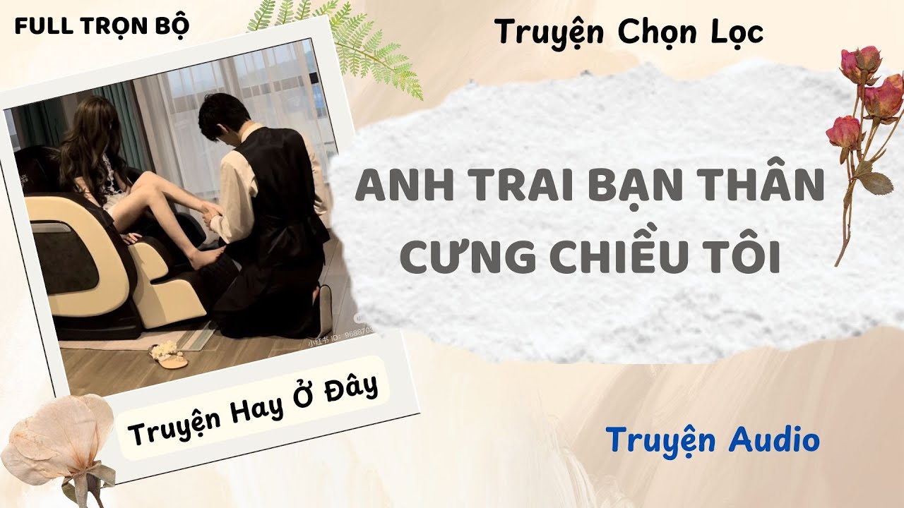 [Truyện Audio] | Anh Trai Bạn Thân Cưng Chiều Tôi | Truyện Ngôn Tình