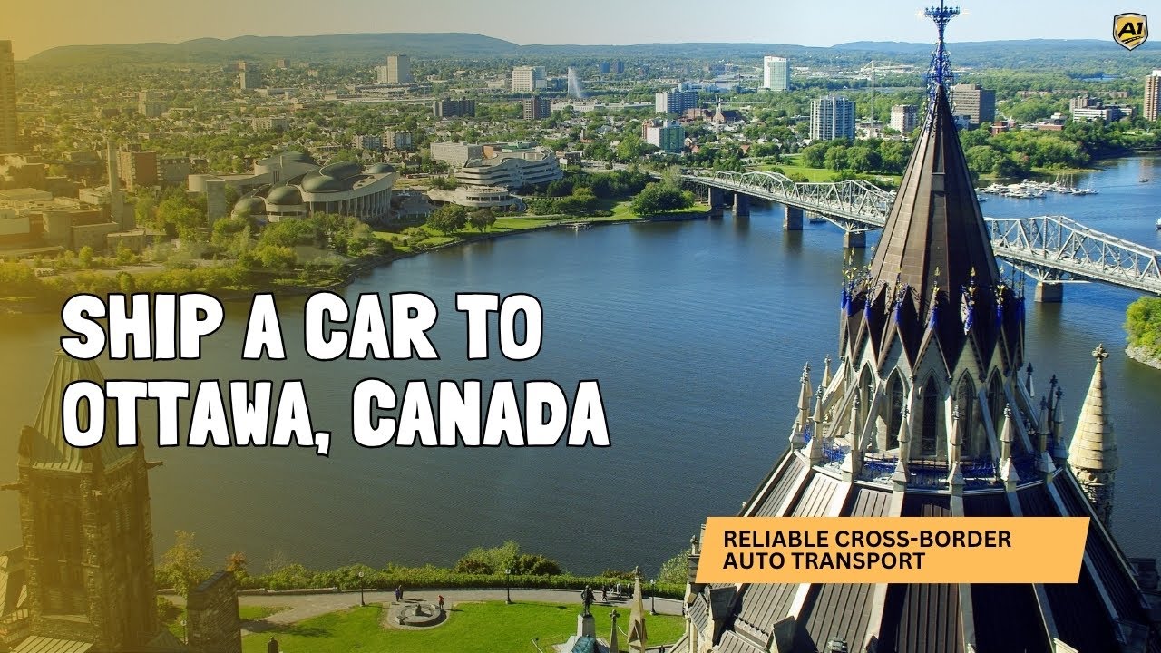 Ship a Car to Ottawa, Canada 🇨🇦🚗 | Reliable Cross-Border Auto Transport by A-1 Auto Transport