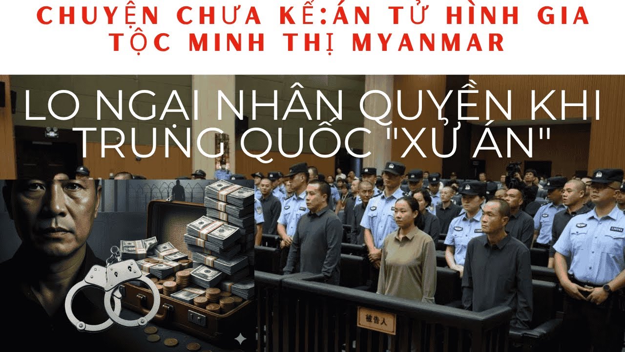 CHUYỆN CHƯA KỂ:Án Tử Hình Gia Tộc Minh Thị Myanmar - Lo Ngại Nhân Quyền Khi Trung Quốc "Xử Án"