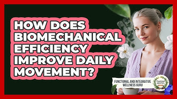 How Does Biomechanical Efficiency Improve Daily Movement? - Functional and Integrative Wellness Guru