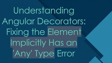 Understanding Angular Decorators: Fixing the Element Implicitly Has an 