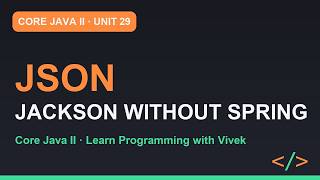 Core Java II: JSON Without Spring: Jackson via Maven | Unit 29