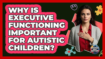 Why Is Executive Functioning Important For Autistic Children? - Answers About Autism