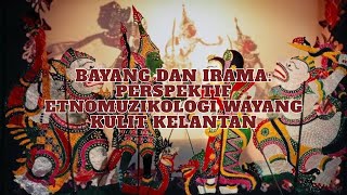 VIDEO DOKUMENTARI: BAYANG DAN IRAMA-PERSPEKTIF ETNOMUZIKOLOGI WAYANG KULIT KELANTAN