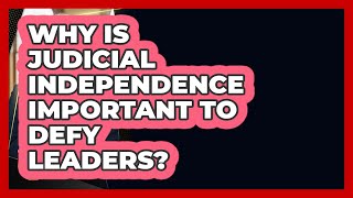 Why Is Judicial Independence Important To Defy Leaders - Justice System Explained