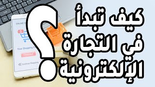 كيف ابدأ في التجارة الإلكترونية - محاضرة شاملة