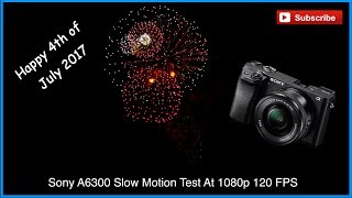 Sony A6300 - Slow Motion Test At 1080p 120 FPS - Slow-motion fireworks