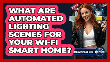 What Are Automated Lighting Scenes For Your Wi-Fi Smart Home? - NextGen Viewing and Audio