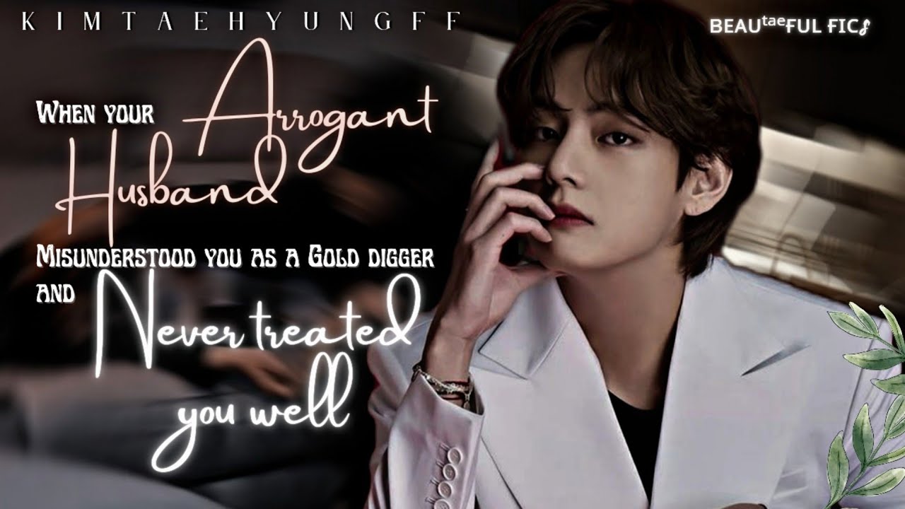 ᴡʜᴇɴ ʏᴏᴜʀ ᴀʀʀᴏɢᴀɴᴛ ʜᴜsʙᴀɴᴅ ᴍɪsᴜɴᴅᴇʀsᴛᴏᴏᴅ ʏᴏᴜ ᴀɴᴅ ɴᴇᴠᴇʀ ᴛʀᴇᴀᴛᴇᴅ ʏᴏᴜ ᴡᴇʟʟ [BTS Taehyung FF] Oneshot