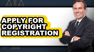 How to Apply for Copyright Registration - Full Guide
