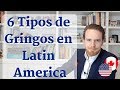 Los 6 Tipos de Gringos que Van a Latinoamérica (Mi Opinion Honesto)