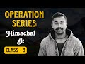 Operation Series - Class3 || Himachal Gk