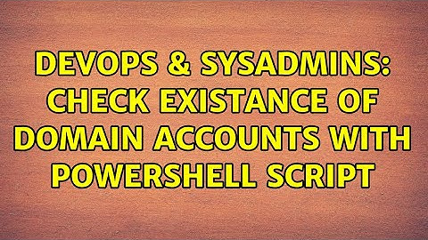 DevOps & SysAdmins: Check existance of domain accounts with Powershell script (4 Solutions!!)