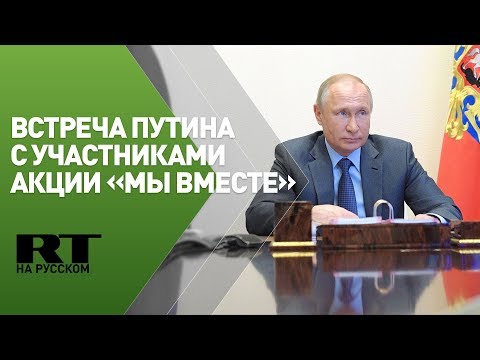 Встреча Путина с участниками акции «Мы вместе» — трансляция