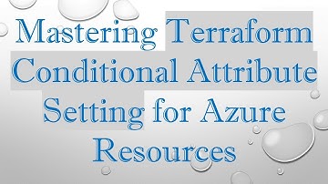 Mastering Terraform Conditional Attribute Setting for Azure Resources