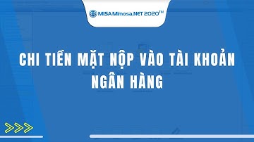 Chi tiền mặt nộp vào tài khoản ngân hàng | MISA MIMOSA.NET