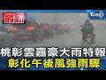 桃彰雲嘉豪大雨特報  彰化午後風強雨驟｜TVBS新聞 @TVBSNEWS01