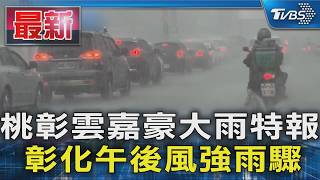 桃彰雲嘉豪大雨特報  彰化午後風強雨驟｜TVBS新聞 @TVBSNEWS01
