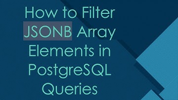 How to Filter JSONB Array Elements in PostgreSQL Queries