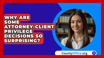 Why Are Some Attorney-client Privilege Decisions So Surprising? - CountyOffice.org