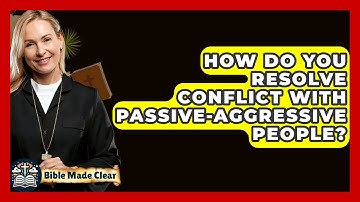 How Do You Resolve Conflict With Passive-aggressive People? - BibleMadeClear.com