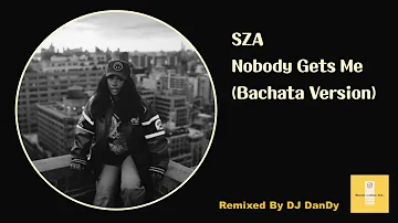 SZA - Nobody Gets Me Bachata Remixed By DJ DanDy