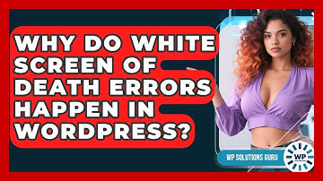 Why Do White Screen Of Death Errors Happen In WordPress? | WP Solutions Guru News