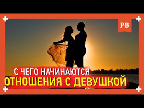 С чего начинаются отношения - самый важный фактор. Отношения с девушкой. Психология отношений