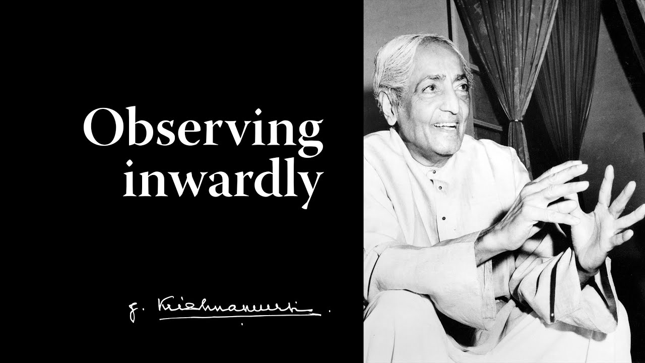 Observing inwardly | Krishnamurti
