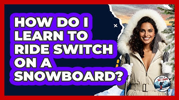 How Do I Learn To Ride Switch On A Snowboard? - Ask A Ski Bum
