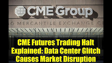 CME Futures Trading Halt Explained: Data Center Glitch Causes Market Disruption